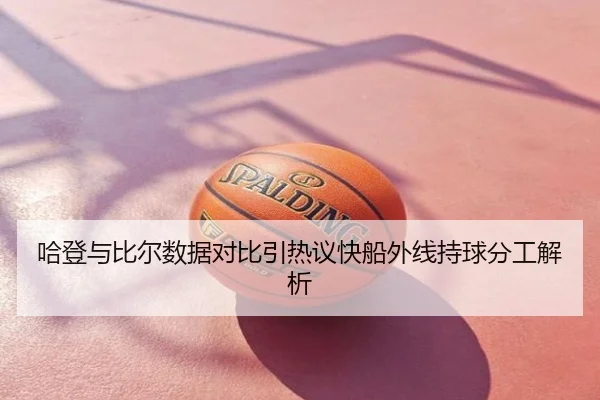 哈登与比尔数据对比引热议快船外线持球分工解析