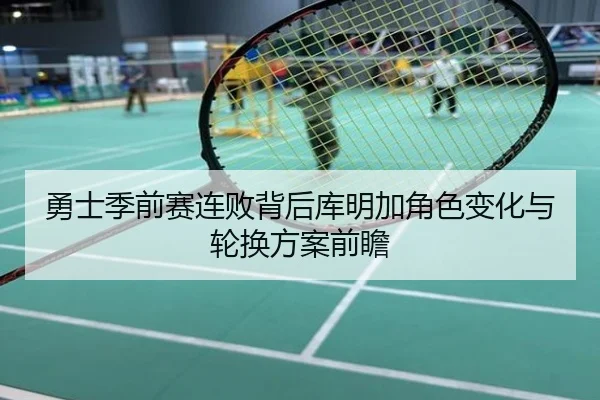 勇士季前赛连败背后库明加角色变化与轮换方案前瞻